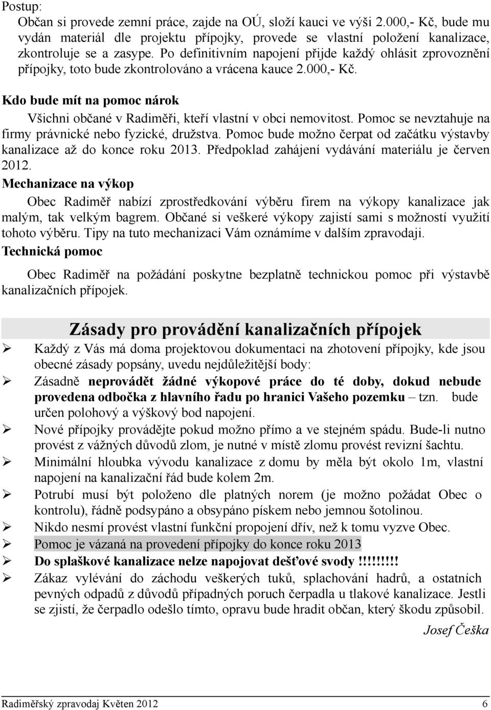 Kdo bude mít na pomoc nárok Všichni občané v Radiměři, kteří vlastní v obci nemovitost. Pomoc se nevztahuje na firmy právnické nebo fyzické, družstva.