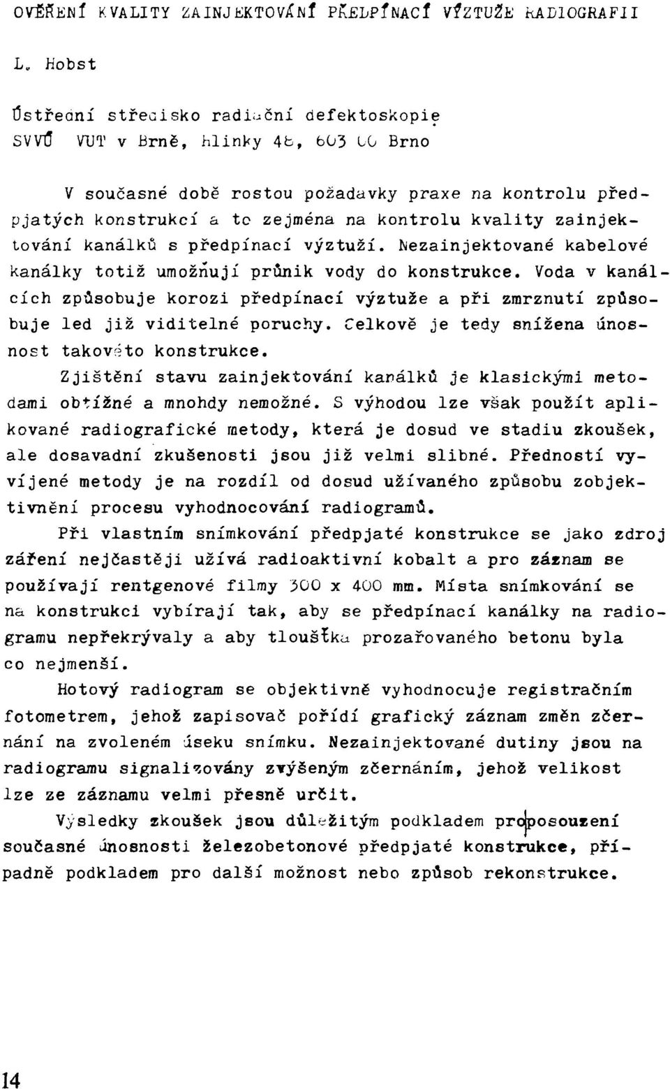 zainjektování kanálků s předpínací výztuží. řjezainjektované kabelové kanálky totiž umožňují průnik vody do konstrukce.