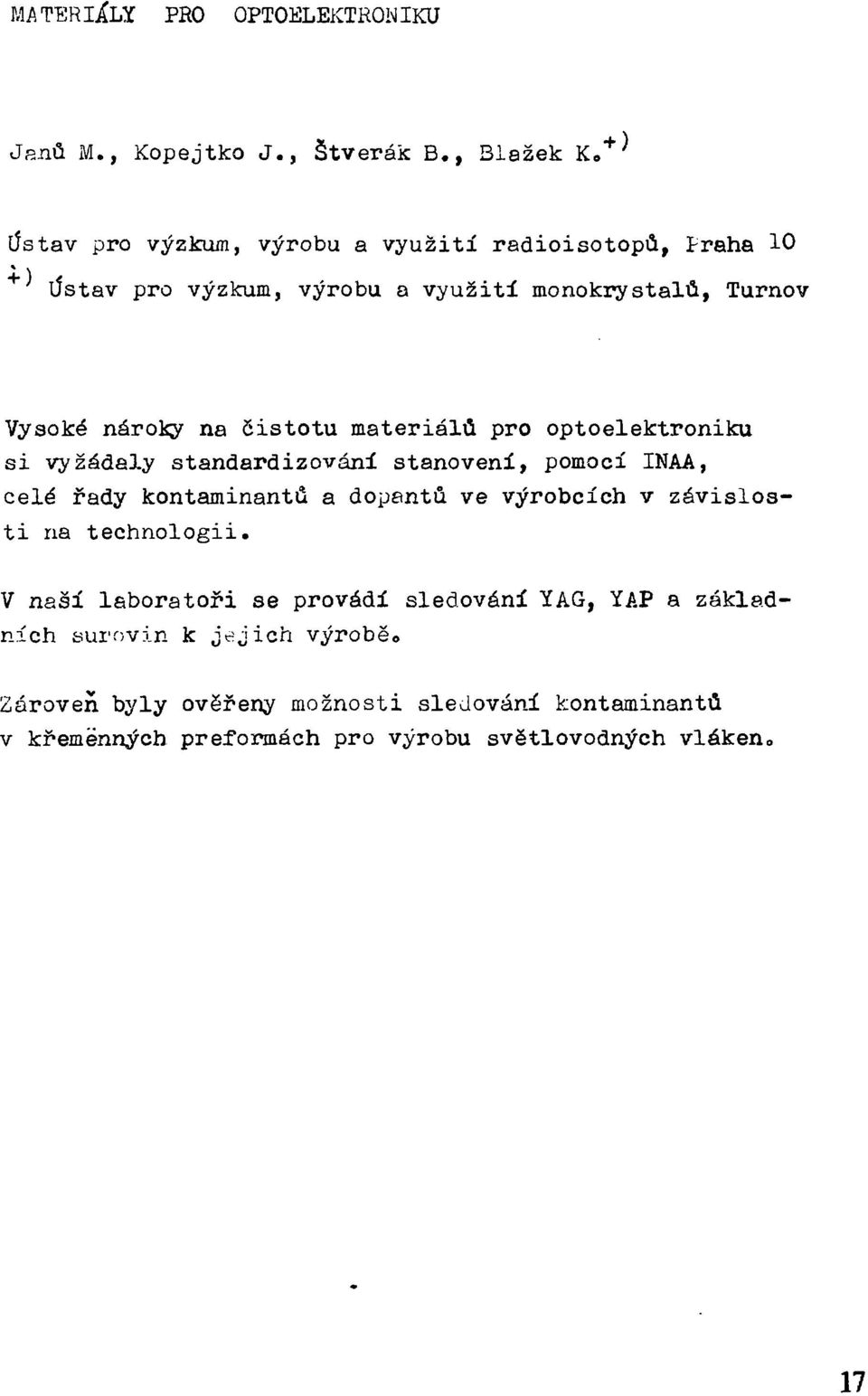 na čistotu materiálů pro optoelektroniku si vyžádaly standardizování stanovení, pomocí INAA, celé řady kontaminantů a dopantů ve výrobcích v