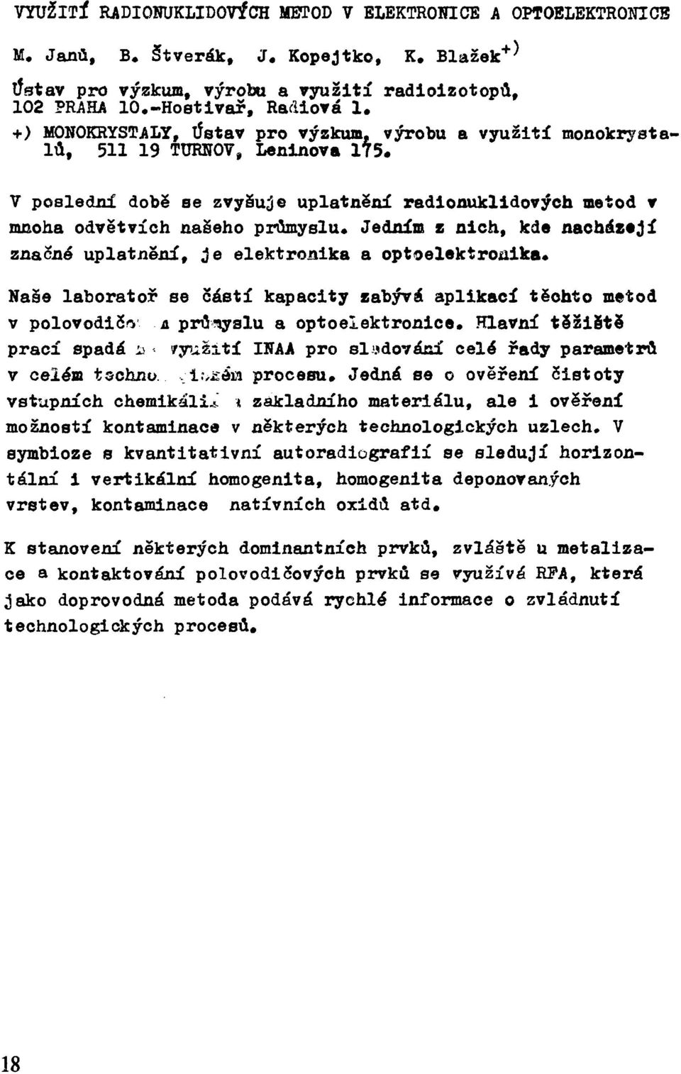 Jedním z nich, kde nacházejí značné uplatnění, je elektronika a optoelektronika. Naše laboratoř se částí kapacity zabývá aplikací těohto metod v polovodiča a, průíiyslu a optoelektronice.