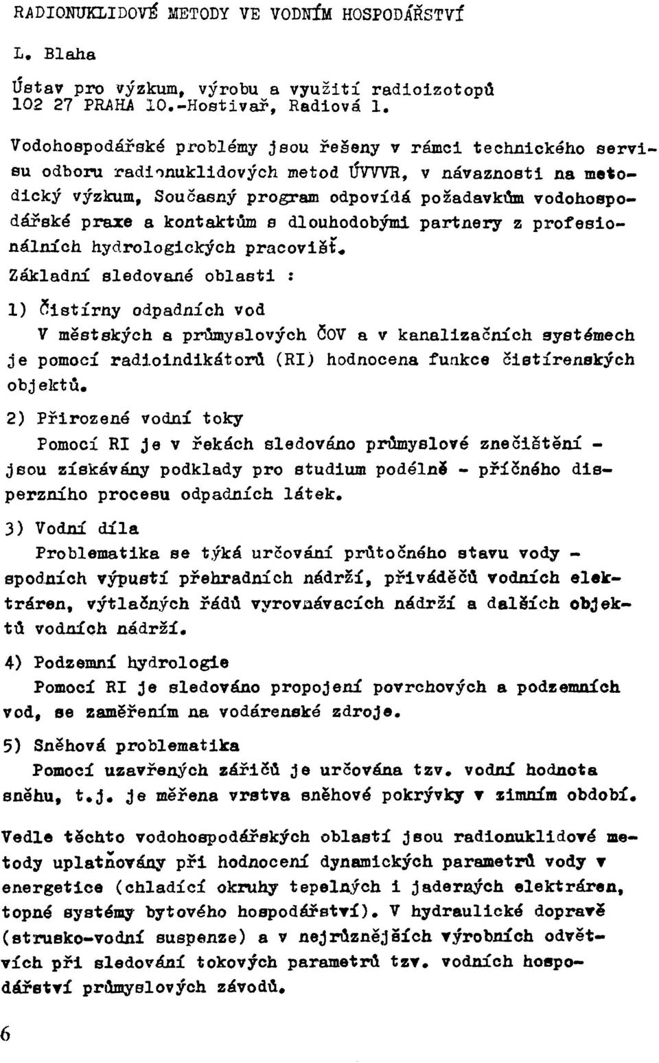 kontaktům s dlouhodobými partnery z profesionálních hydrologických pracovišti Základní sledované oblasti : 1) Čistírny odpadních vod V městských a průmyslových ČOV a v kanalizačních systémech je