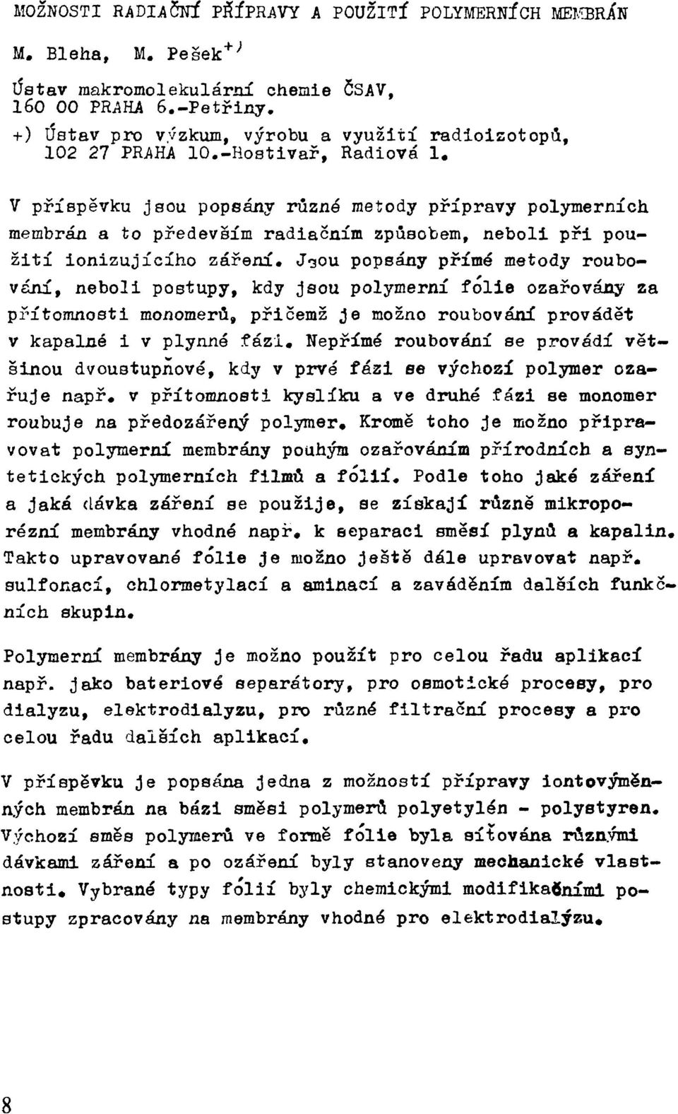 V příspěvku jsou popsány různé metody přípravy polymerních membrán a to především radiačním způsobem, neboli při použití ionizujícího záření.