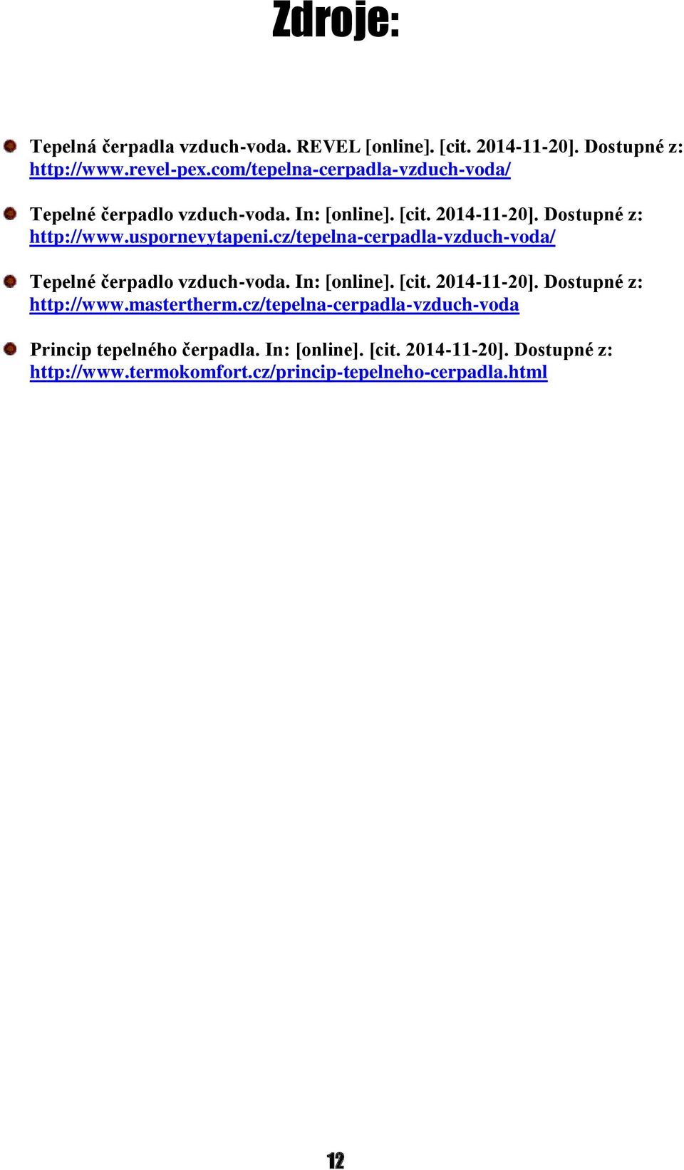 uspornevytapeni.cz/tepelna-cerpadla-vzduch-voda/ Tepelné čerpadlo vzduch-voda. In: [online]. [cit. 2014-11-20]. Dostupné z: http://www.