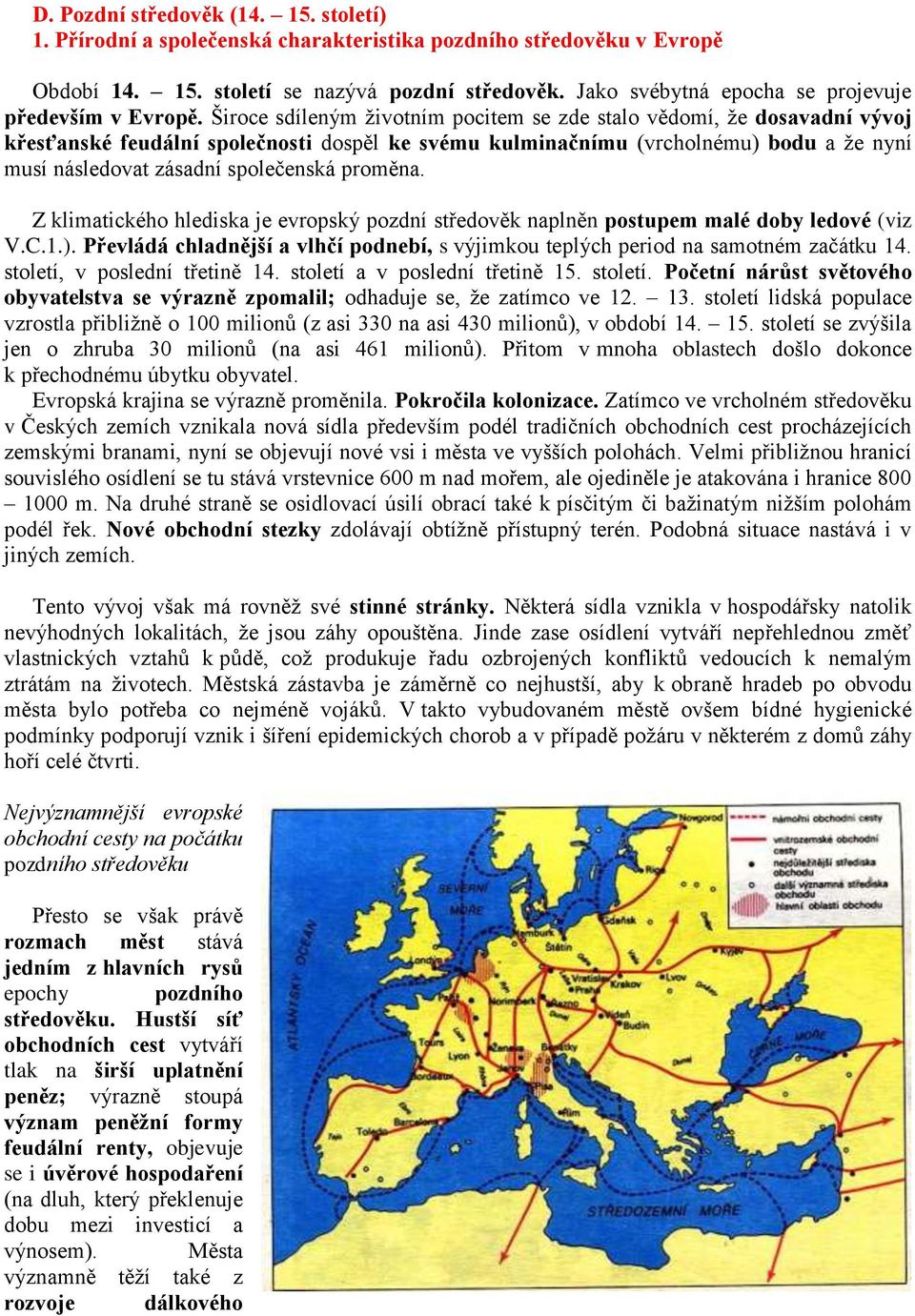 Široce sdíleným životním pocitem se zde stalo vědomí, že dosavadní vývoj křesťanské feudální společnosti dospěl ke svému kulminačnímu (vrcholnému) bodu a že nyní musí následovat zásadní společenská