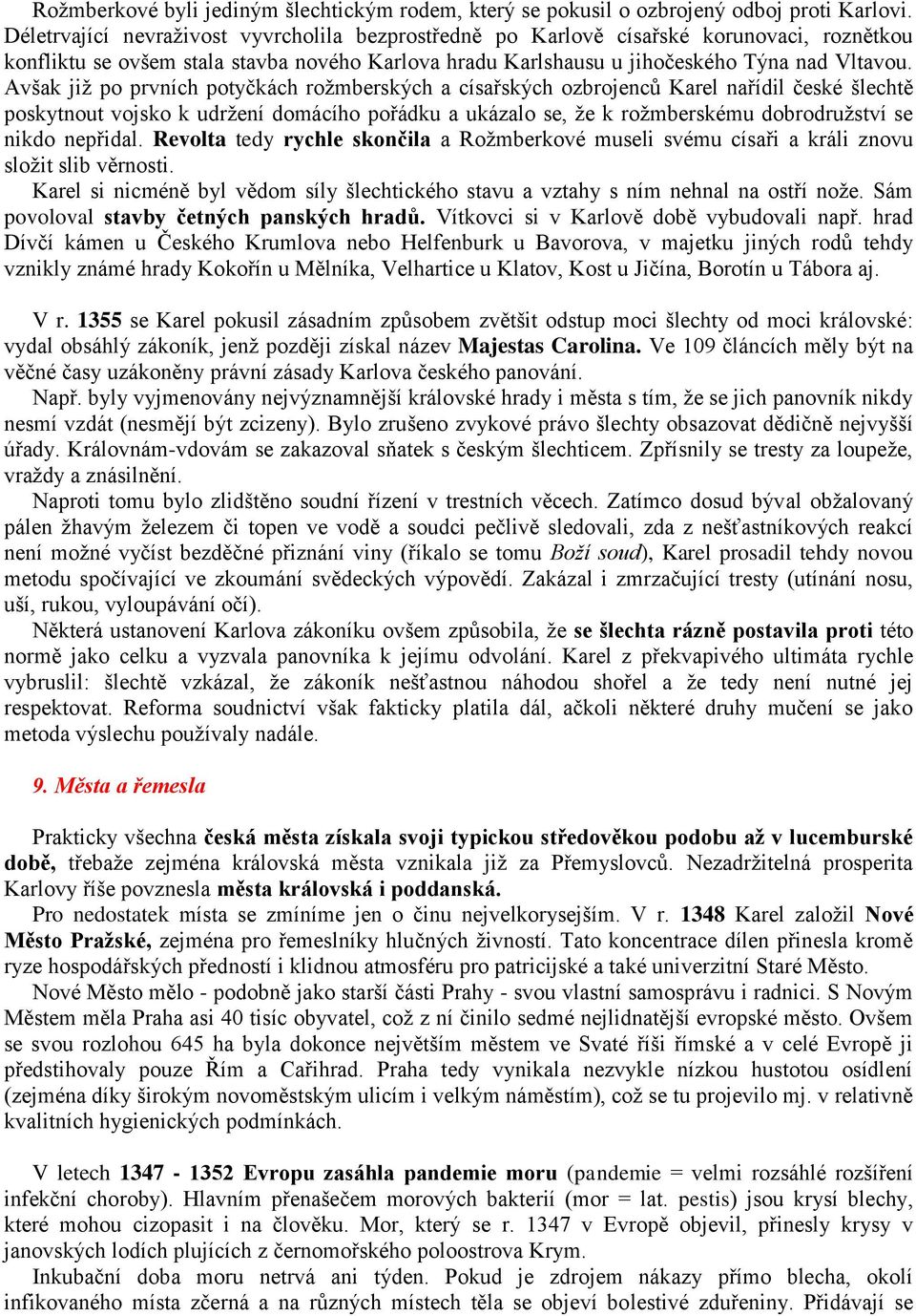 Avšak již po prvních potyčkách rožmberských a císařských ozbrojenců Karel nařídil české šlechtě poskytnout vojsko k udržení domácího pořádku a ukázalo se, že k rožmberskému dobrodružství se nikdo