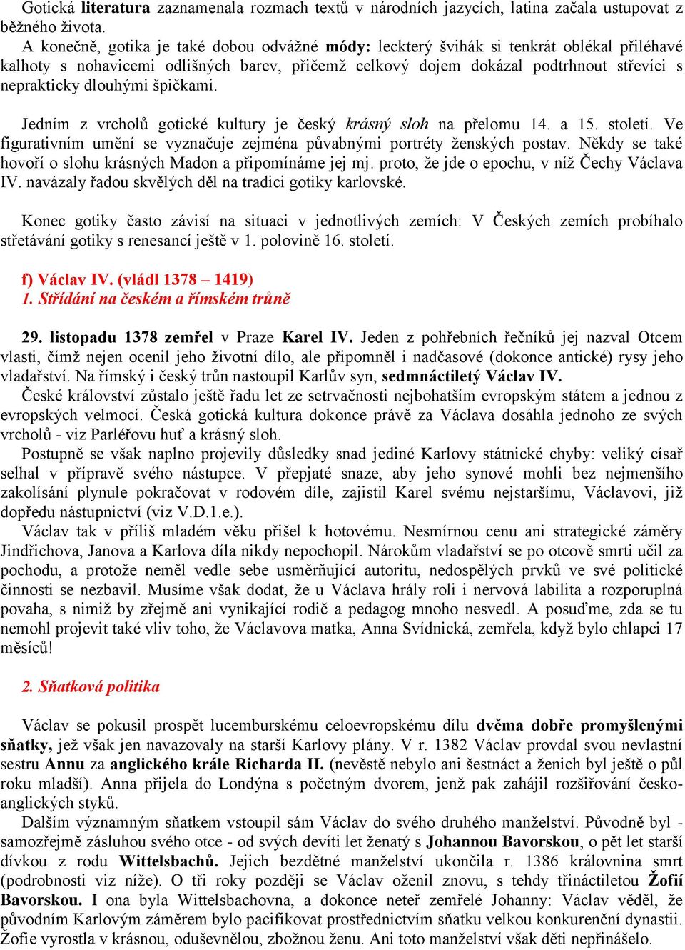 dlouhými špičkami. Jedním z vrcholů gotické kultury je český krásný sloh na přelomu 14. a 15. století. Ve figurativním umění se vyznačuje zejména půvabnými portréty ženských postav.