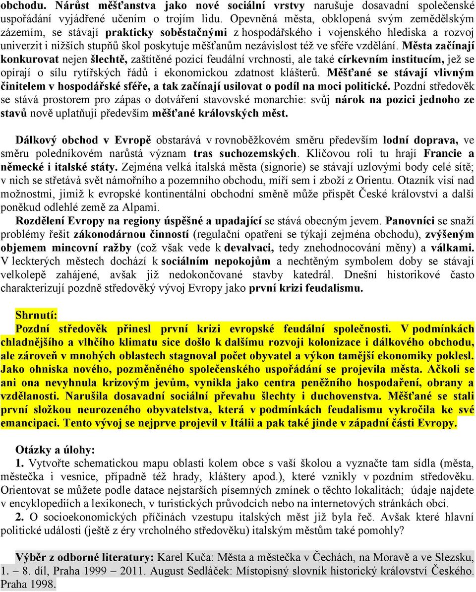 ve sféře vzdělání. Města začínají konkurovat nejen šlechtě, zaštítěné pozicí feudální vrchnosti, ale také církevním institucím, jež se opírají o sílu rytířských řádů i ekonomickou zdatnost klášterů.