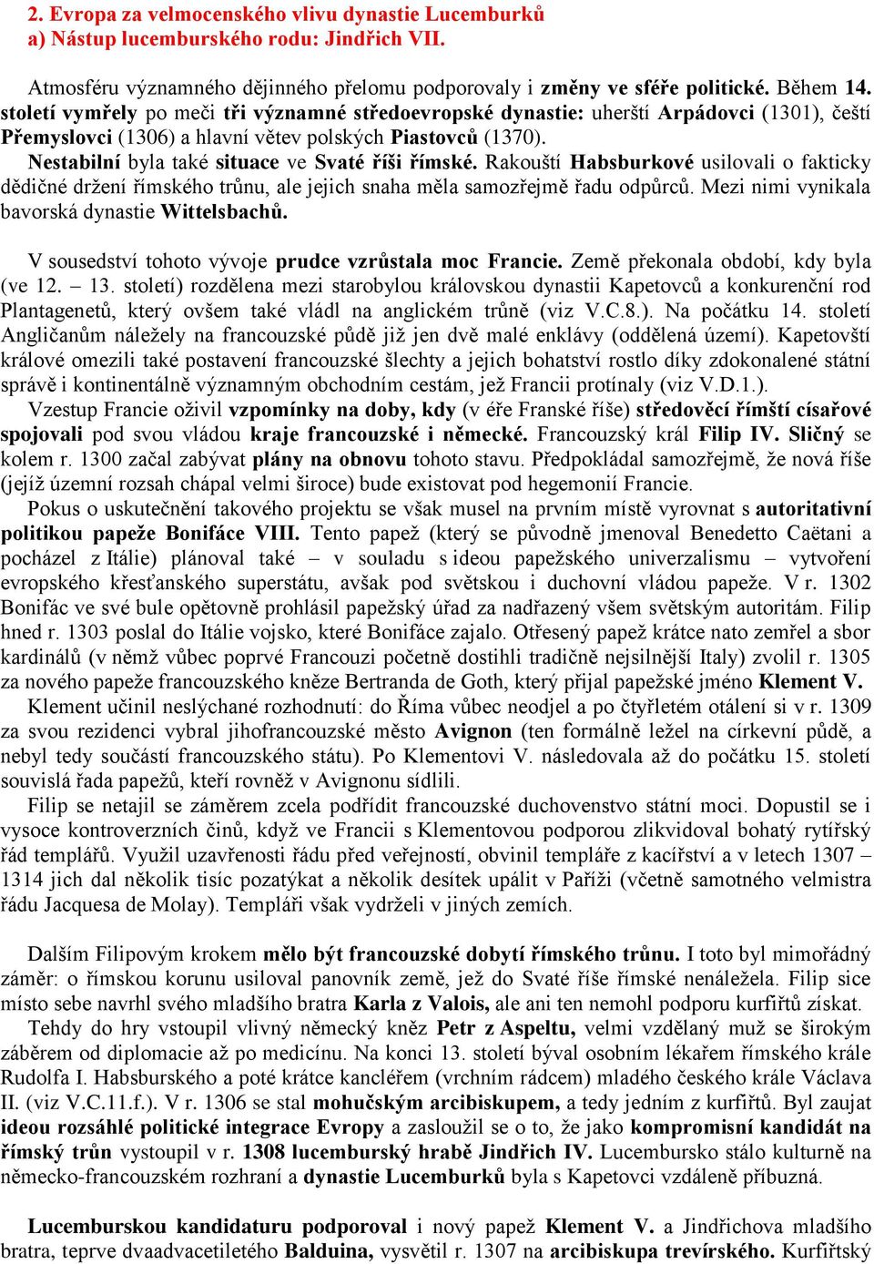 Nestabilní byla také situace ve Svaté říši římské. Rakouští Habsburkové usilovali o fakticky dědičné držení římského trůnu, ale jejich snaha měla samozřejmě řadu odpůrců.