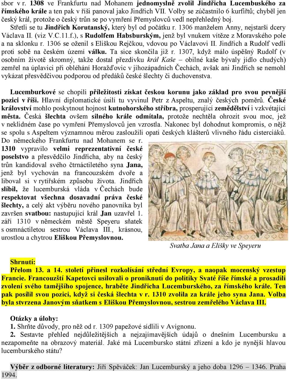 1306 manželem Anny, nejstarší dcery Václava II. (viz V.C.11.f.), s Rudolfem Habsburským, jenž byl vnukem vítěze z Moravského pole a na sklonku r.