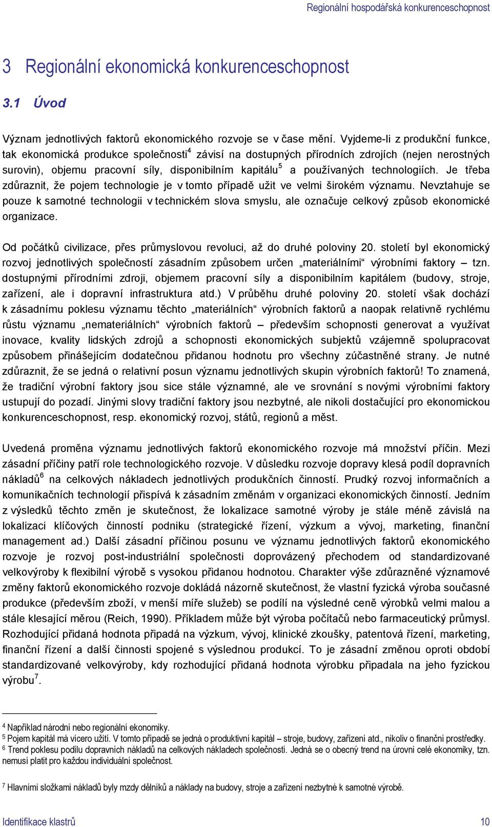 technologiích. Je třeba zdůraznit, že pojem technologie je v tomto případě užit ve velmi širokém významu.