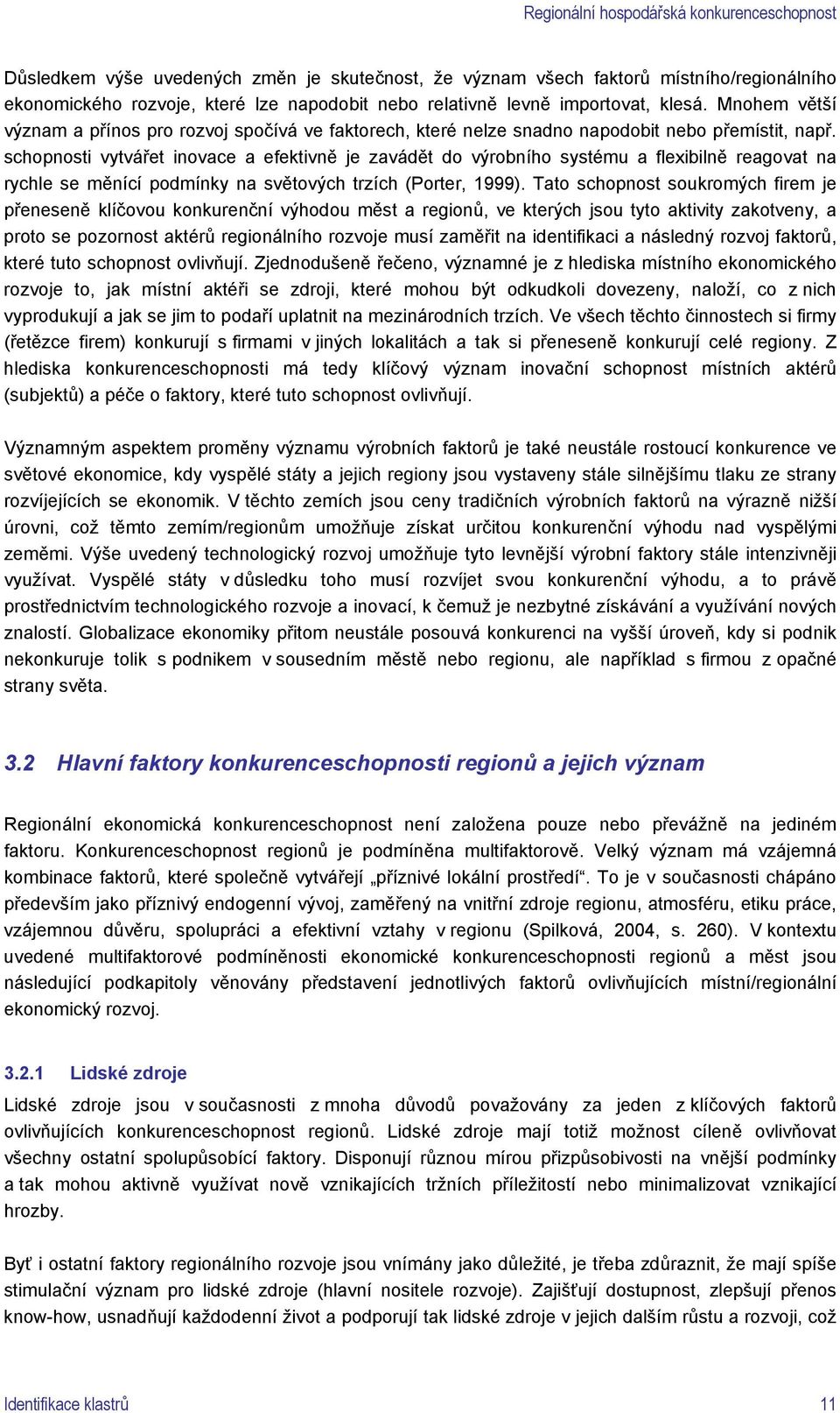 schopnosti vytvářet inovace a efektivně je zavádět do výrobního systému a flexibilně reagovat na rychle se měnící podmínky na světových trzích (Porter, 1999).