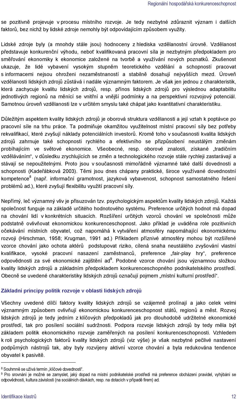 Vzdělanost představuje konkurenční výhodu, neboť kvalifikovaná pracovní síla je nezbytným předpokladem pro směřování ekonomiky k ekonomice založené na tvorbě a využívání nových poznatků.