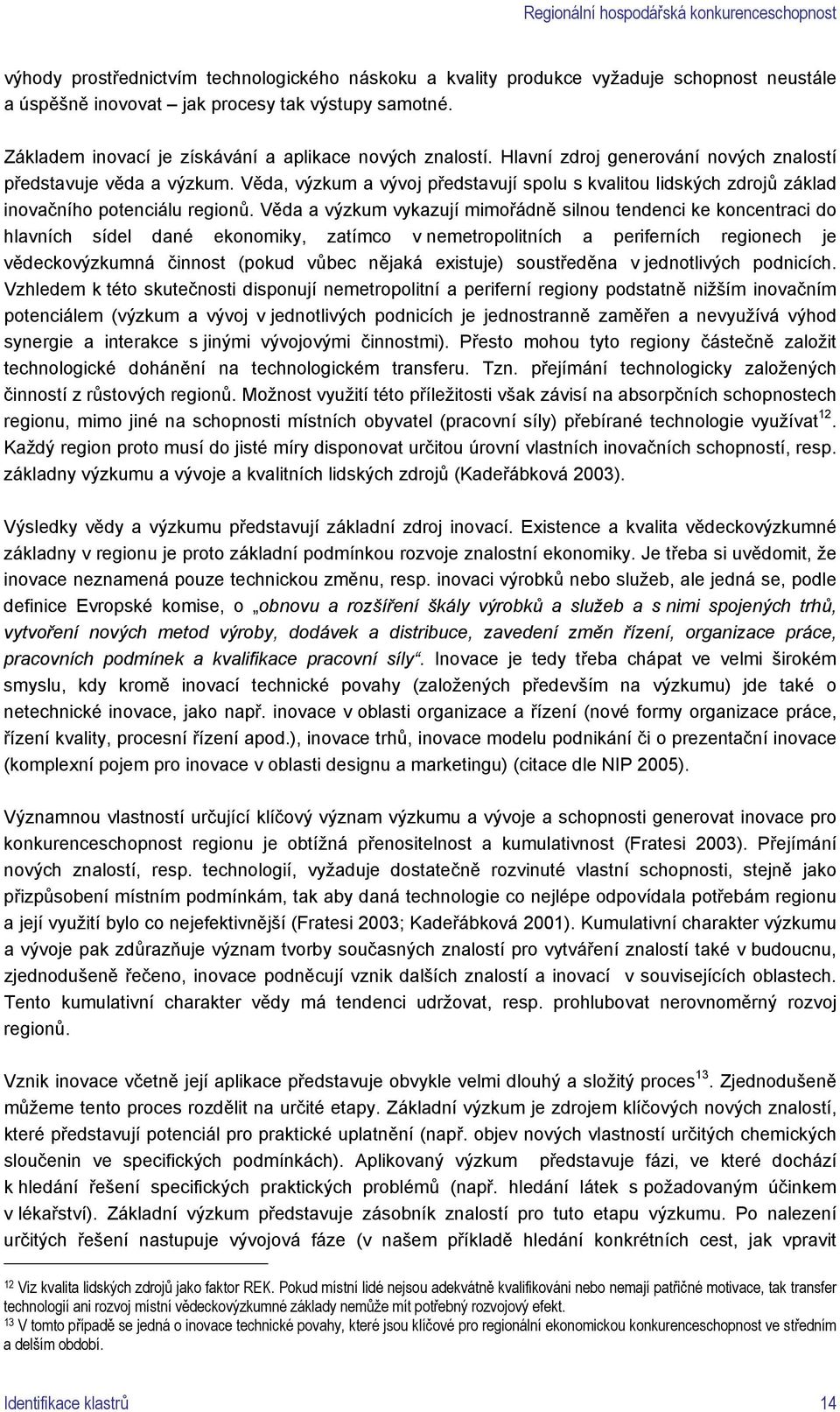 Věda, výzkum a vývoj představují spolu s kvalitou lidských zdrojů základ inovačního potenciálu regionů.