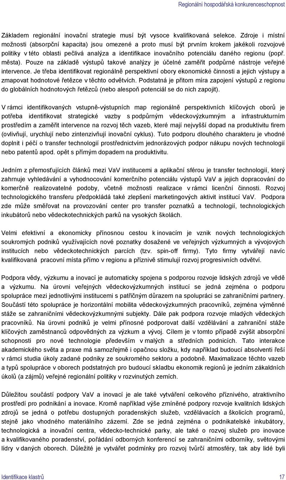 regionu (popř. města). Pouze na základě výstupů takové analýzy je účelné zaměřit podpůrné nástroje veřejné intervence.