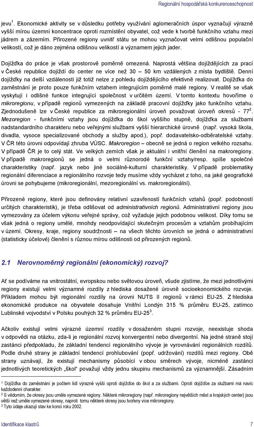 zázemím. Přirozené regiony uvnitř státu se mohou vyznačovat velmi odlišnou populační velikostí, což je dáno zejména odlišnou velikostí a významem jejich jader.