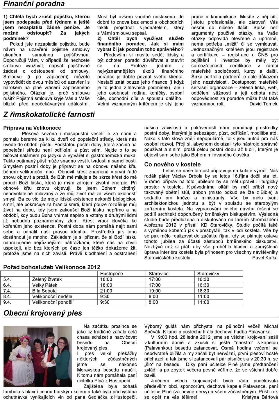 Doporučuji Vám, v případě ţe nechcete smlouvu vyuţívat, napsat pojišťovně ţádost o odstoupení od smlouvy.