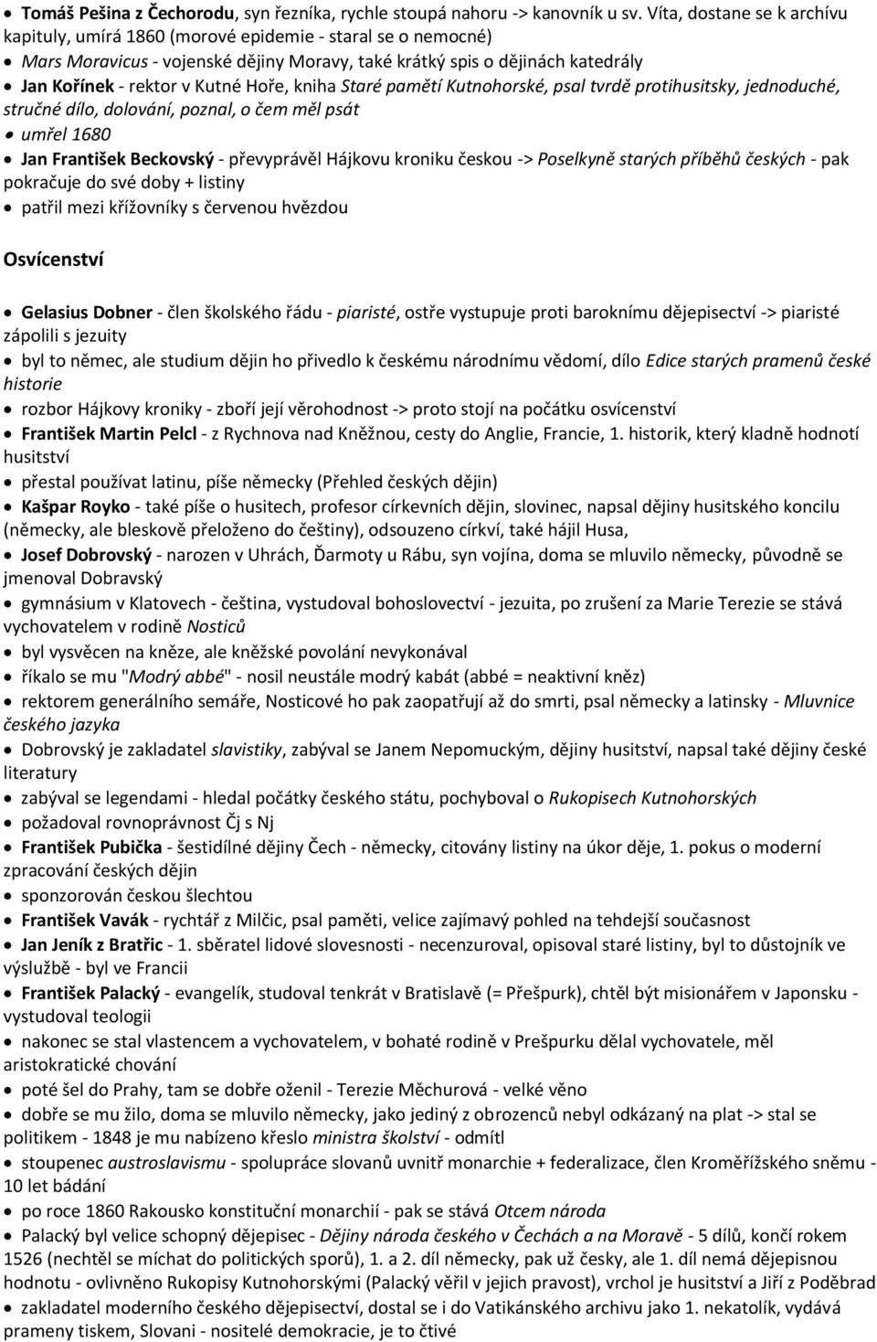 Hoře, kniha Staré pamětí Kutnohorské, psal tvrdě protihusitsky, jednoduché, stručné dílo, dolování, poznal, o čem měl psát umřel 1680 Jan František Beckovský - převyprávěl Hájkovu kroniku českou ->