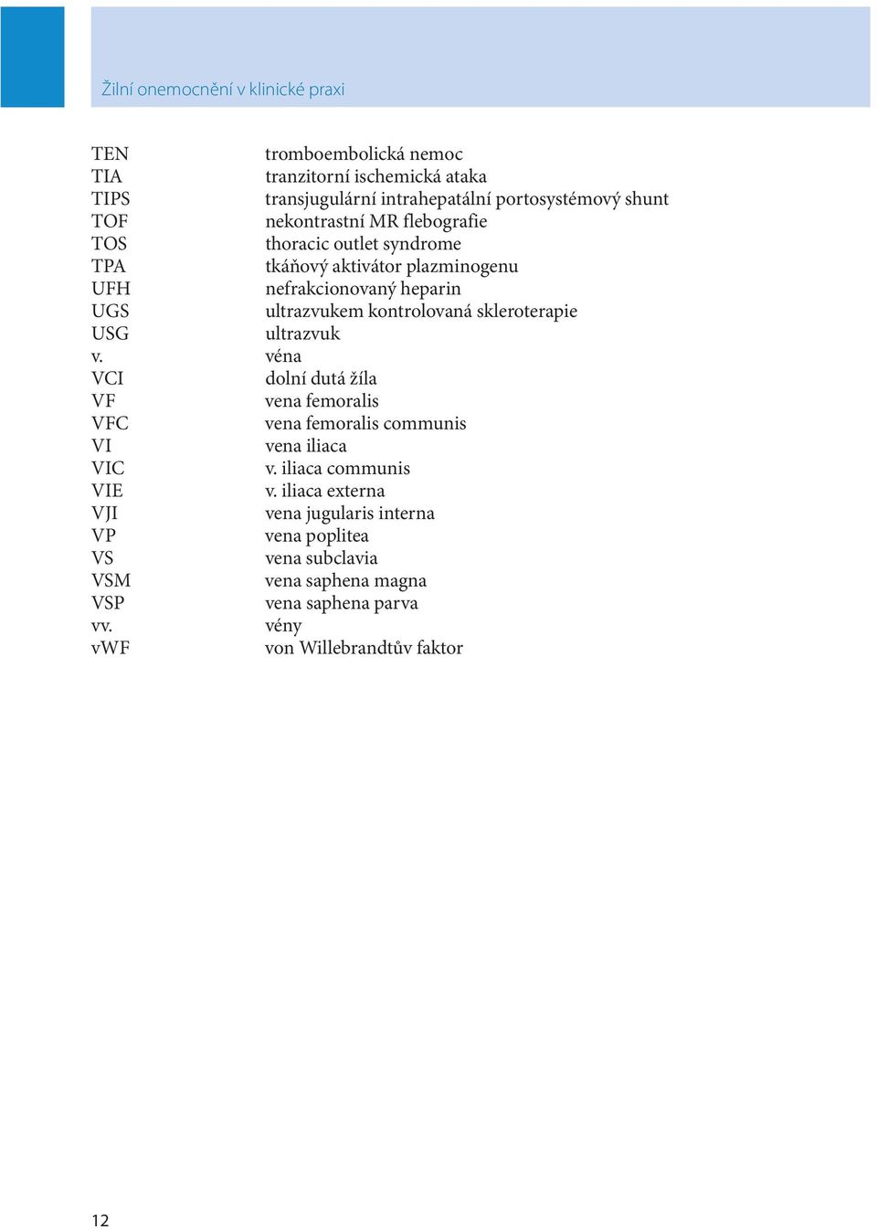 skleroterapie USG ultrazvuk v. véna VCI dolní dutá žíla VF vena femoralis VFC vena femoralis communis VI vena iliaca VIC v. iliaca communis VIE v.