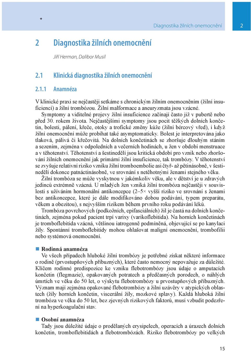 Žilní malformace a aneuryzmata jsou vzácné. Symptomy a viditelné projevy žilní insuficience začínají často již v pubertě nebo před 30. rokem života.