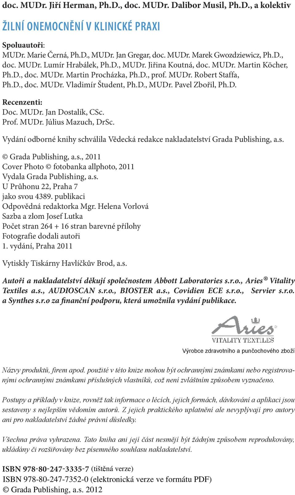 D. Recenzenti: Doc. MUDr. Jan Dostalík, CSc. Prof. MUDr. Július Mazuch, DrSc. Vydání odborné knihy schválila Vědecká redakce nakladatelství Grada Publishing, a.s. Grada Publishing, a.s., 2011 Cover Photo fotobanka allphoto, 2011 Vydala Grada Publishing, a.