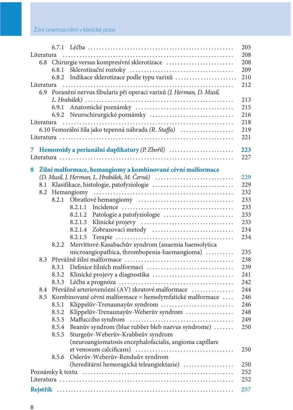 .. 218 6.10 Femorální žíla jako tepenná náhrada (R. Staffa)... 219 Literatura... 221 7 Hemoroidy a perianální duplikatury (P. Zbořil)... 223 Literatura.