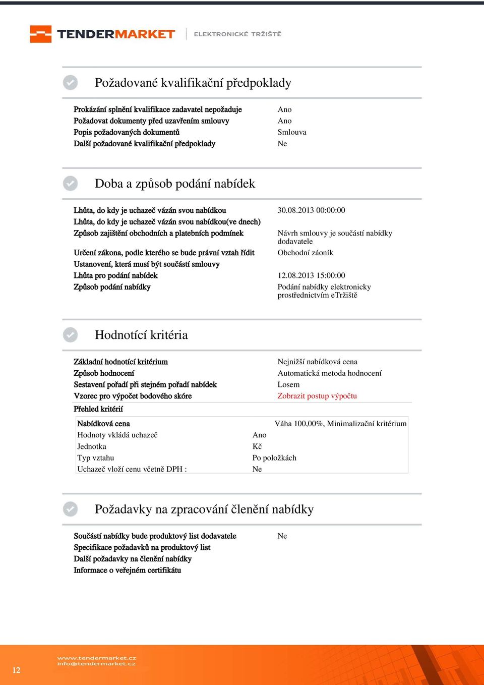 2013 00:00:00 Lhůta, do kdy je uchazeč vázán svou nabídkou(ve dnech) Způsob zajištění obchodních a platebních podmínek Návrh smlouvy je součástí nabídky dodavatele Určení zákona, podle kterého se