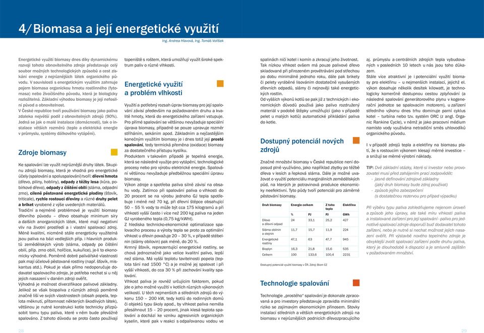 látek organického původu. V souvislosti s energetickým využitím zahrnuje pojem biomasa organickou hmotu rostlinného (fytomasa) nebo živočišného původu, která je biologicky rozložitelná.