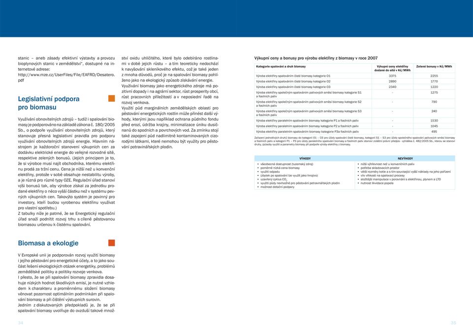 , o podpoře využívání obnovitelných zdrojů, který stanovuje přesná legislativní pravidla pro podporu využívání obnovitelných zdrojů energie.