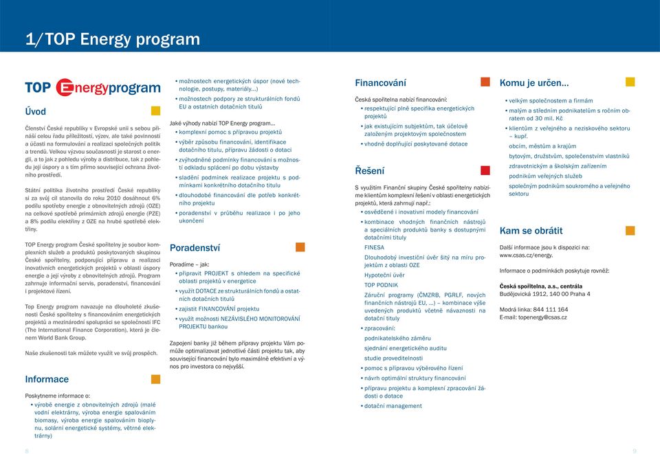 a trendů. Velkou výzvou současnosti je starost o energii, a to jak z pohledu výroby a distribuce, tak z pohledu její úspory a s tím přímo související ochrana životního prostředí.