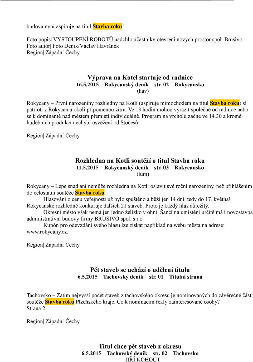 02 Rokycansko (hav) Rokycany První narozeniny rozhledny na Kotli (aspiruje mimochodem na titul Stavba roku) si patrioti z Rokycan a okolí připomenou zítra.