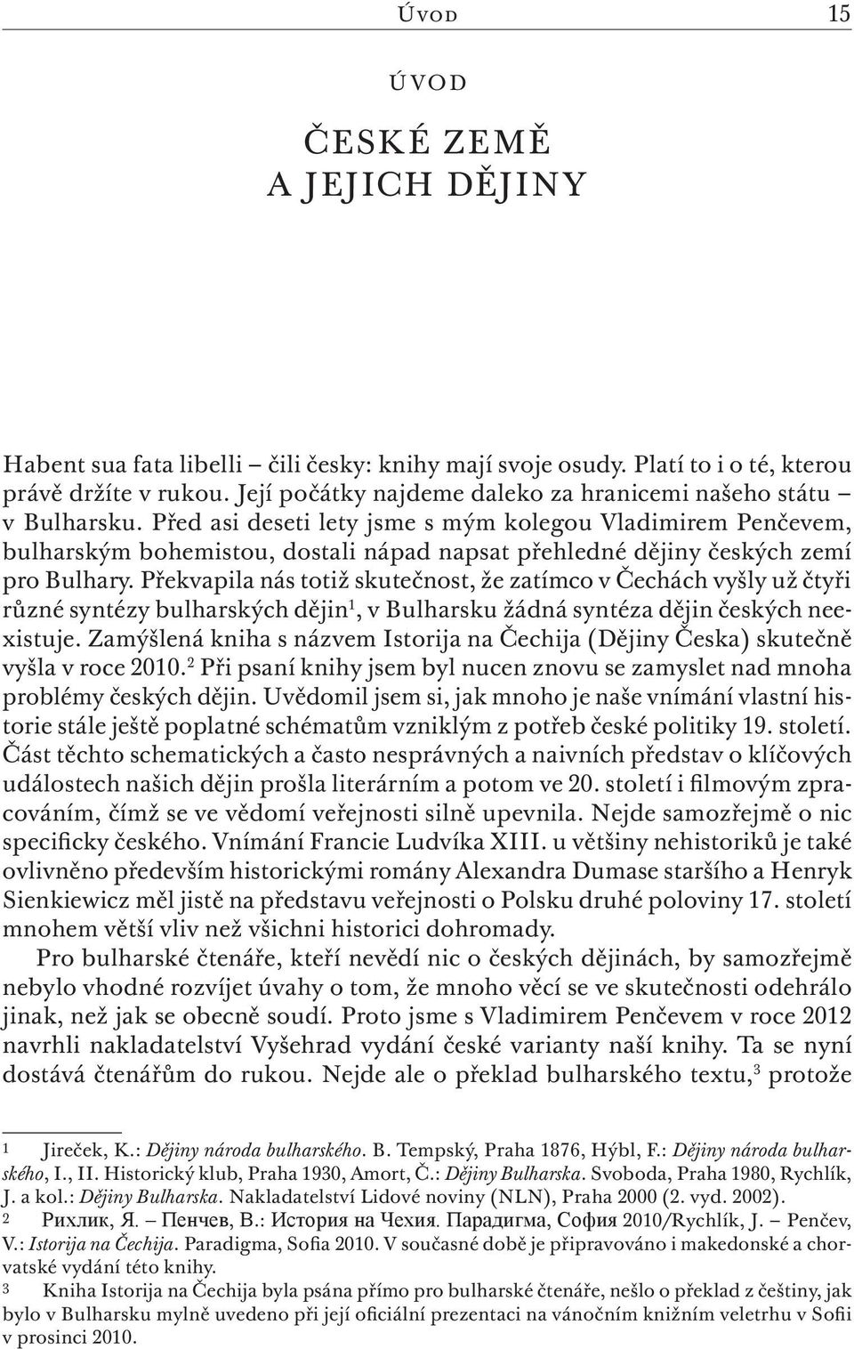 Před asi deseti lety jsme s mým kolegou Vladimirem Penčevem, bulharským bohemistou, dostali nápad napsat přehledné dějiny českých zemí pro Bulhary.