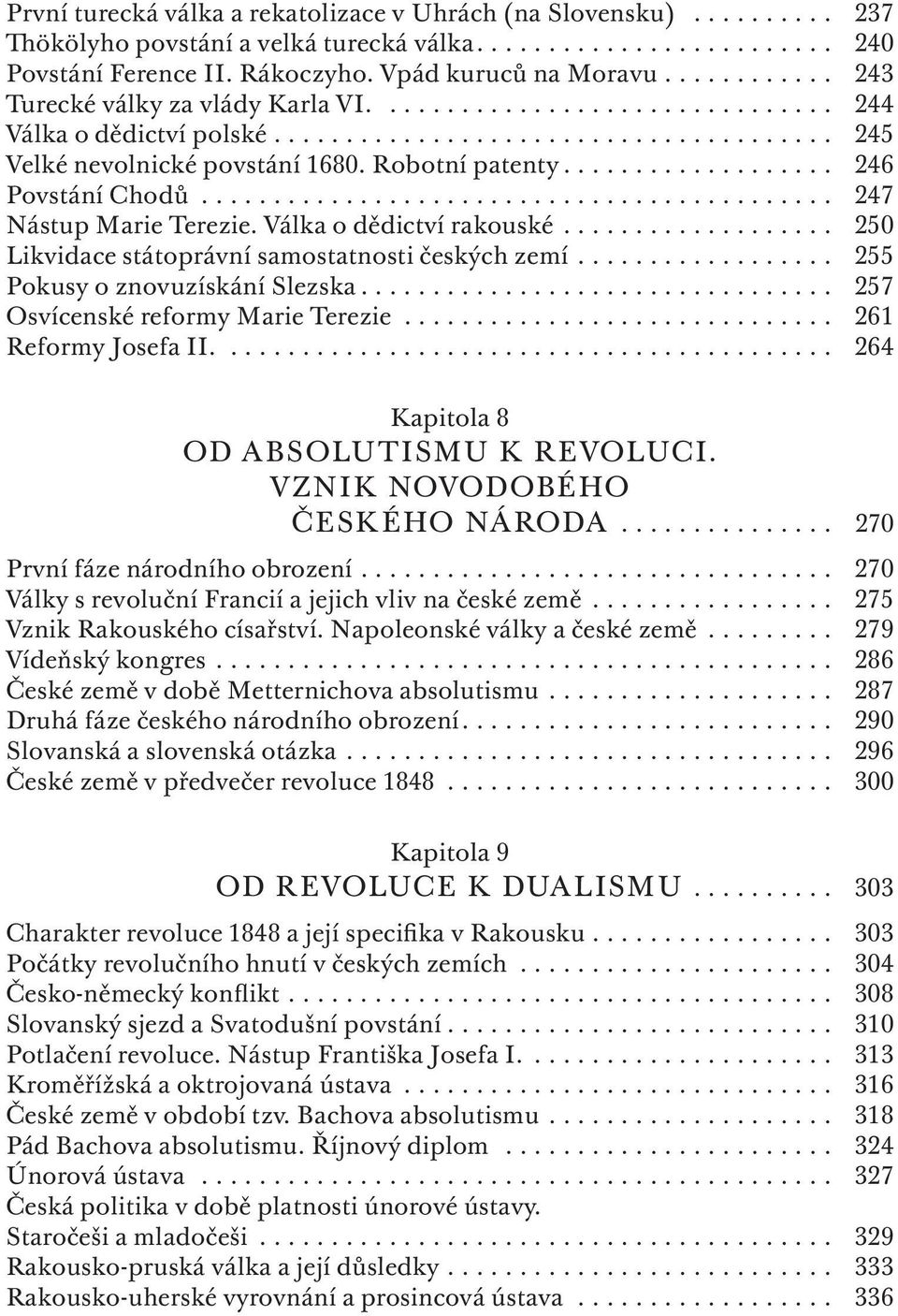 .................. 246 Povstání Chodů............................................ 247 Nástup Marie Terezie. Válka o dědictví rakouské................... 250 Likvidace státoprávní samostatnosti českých zemí.