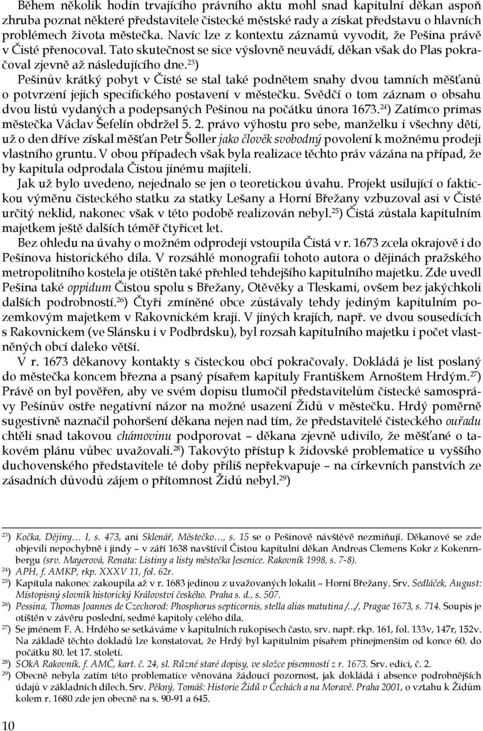 23 ) Pešinův krátký pobyt v Čisté se stal také podnětem snahy dvou tamních měšťanů o potvrzení jejich specifického postavení v městečku.