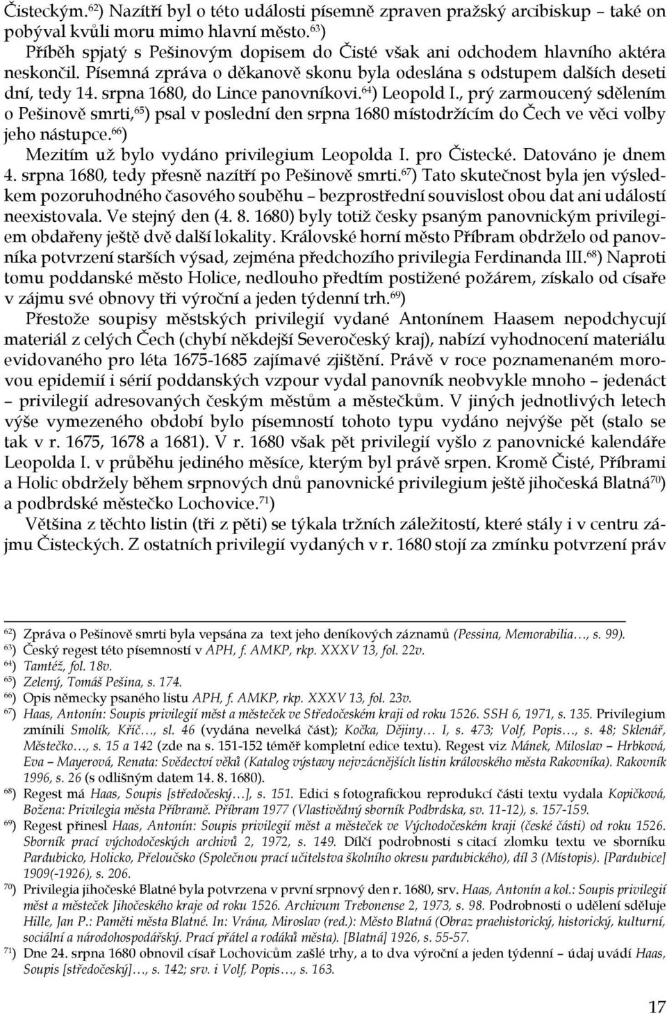 srpna 1680, do Lince panovníkovi. 64 ) Leopold I., prý zarmoucený sdělením o Pešinově smrti, 65 ) psal v poslední den srpna 1680 místodržícím do Čech ve věci volby jeho nástupce.