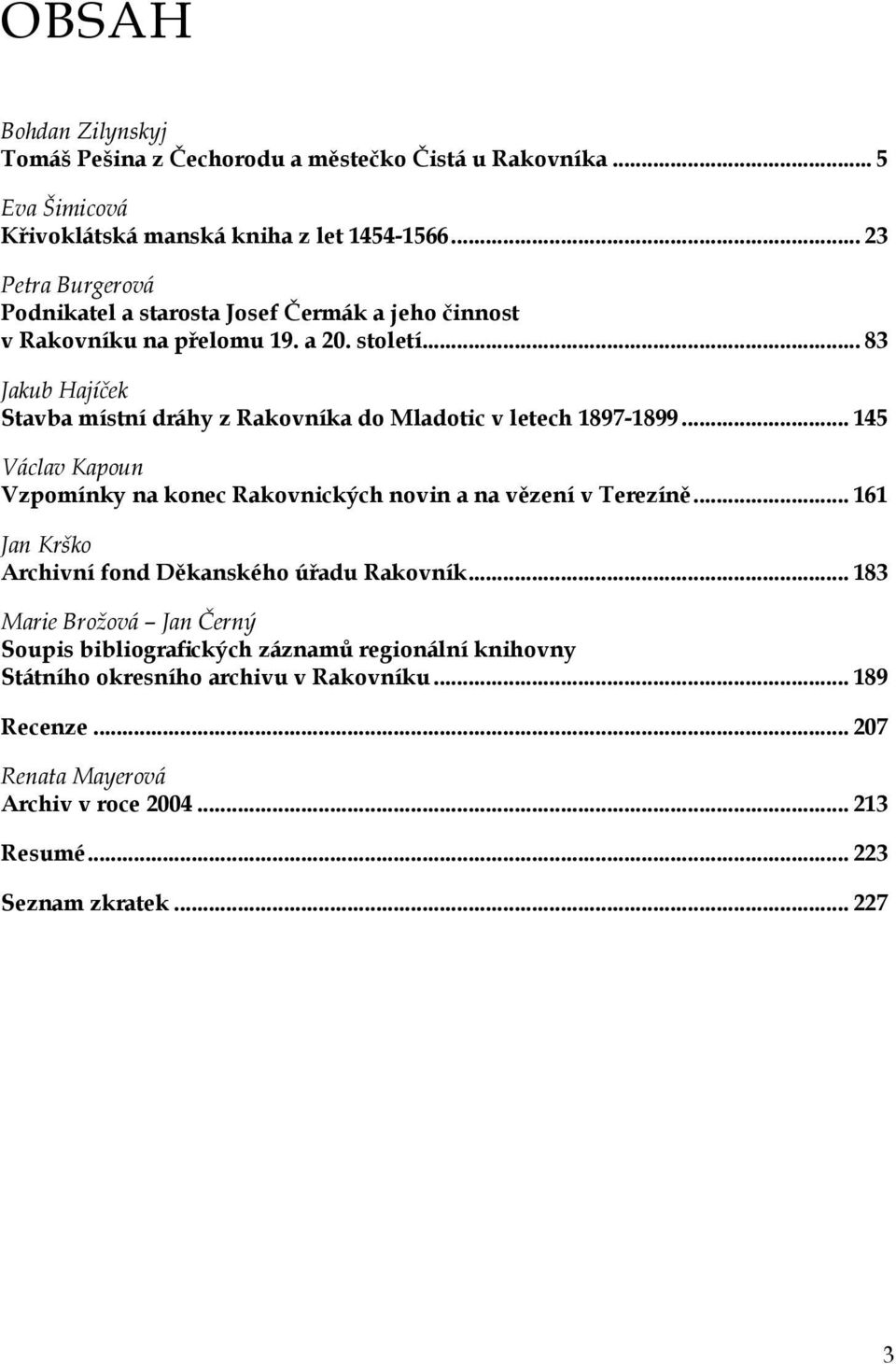 .. 83 Jakub Hajíček Stavba místní dráhy z Rakovníka do Mladotic v letech 1897-1899... 145 Václav Kapoun Vzpomínky na konec Rakovnických novin a na vězení v Terezíně.