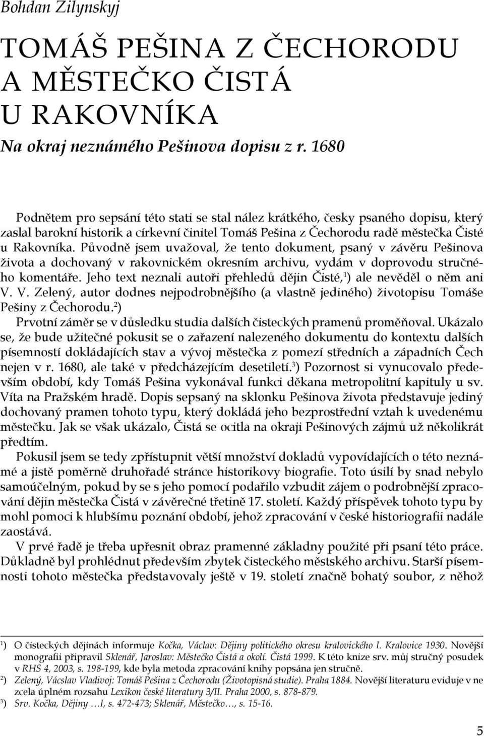 Původně jsem uvažoval, že tento dokument, psaný v závěru Pešinova života a dochovaný v rakovnickém okresním archivu, vydám v doprovodu stručného komentáře.