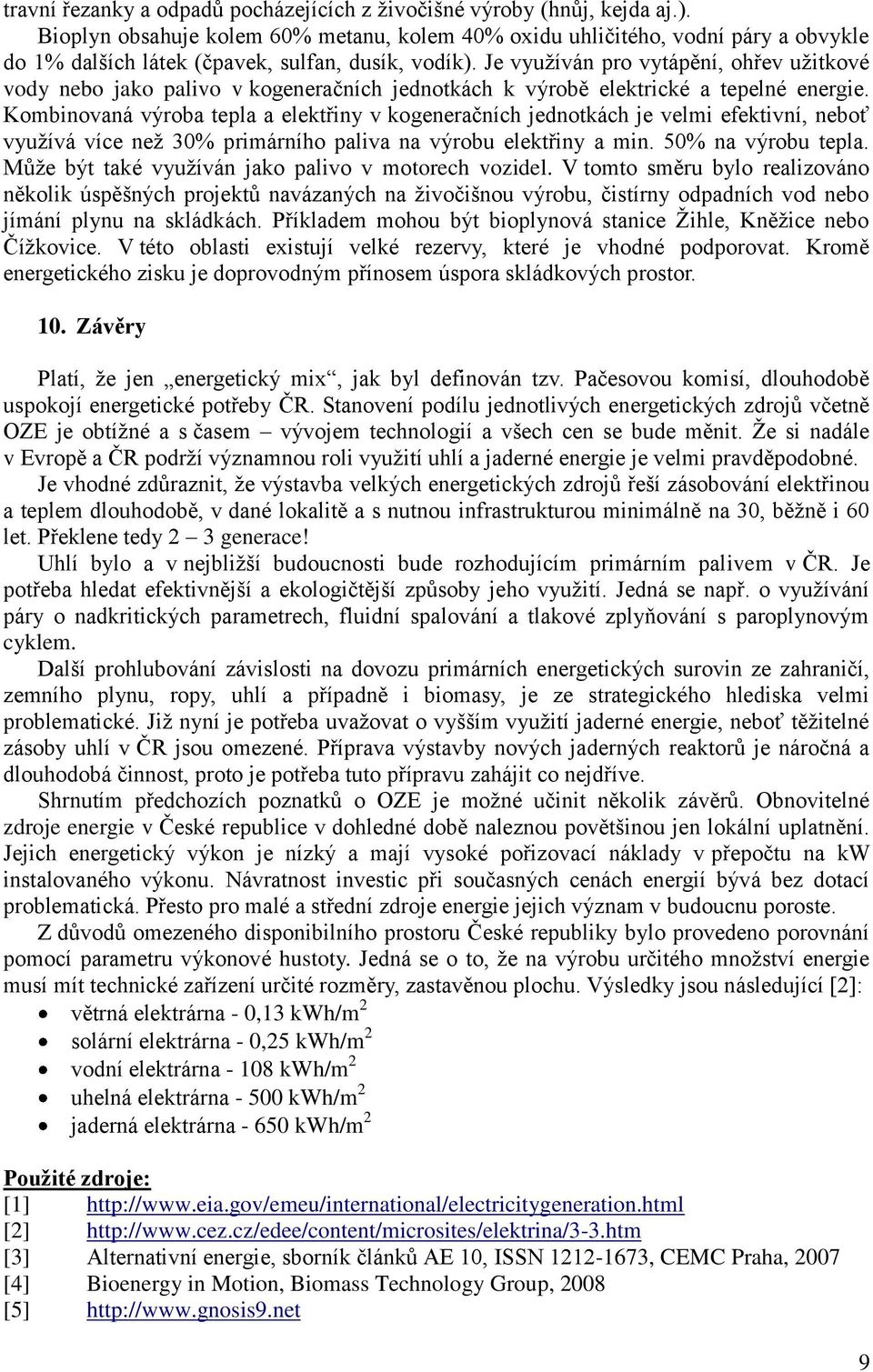 Je vyuţíván pro vytápění, ohřev uţitkové vody nebo jako palivo v kogeneračních jednotkách k výrobě elektrické a tepelné energie.