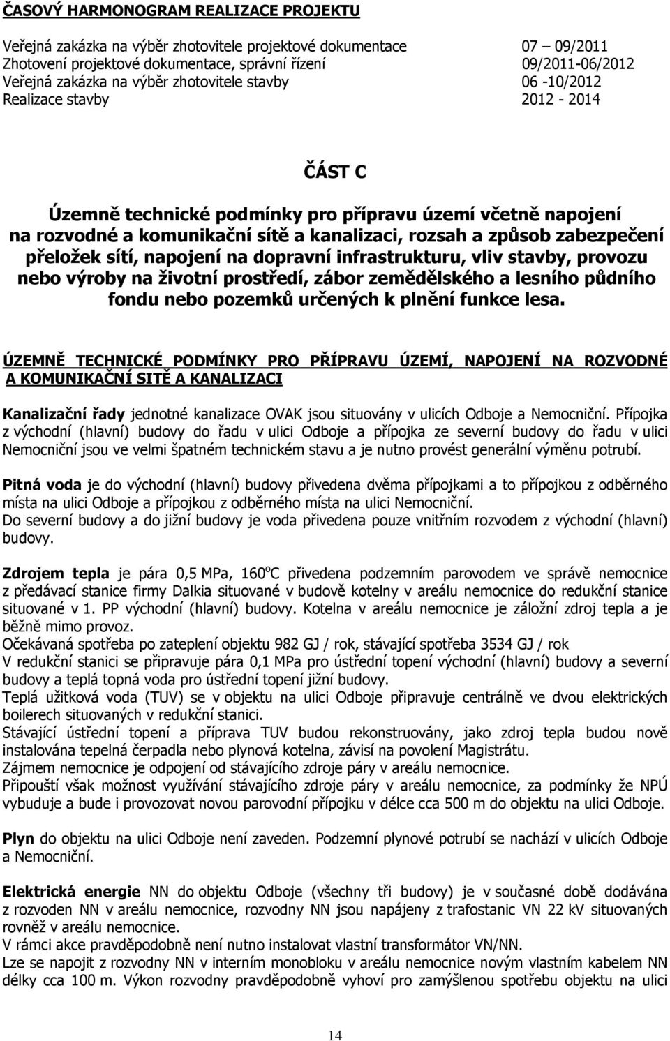 přeložek sítí, napojení na dopravní infrastrukturu, vliv stavby, provozu nebo výroby na životní prostředí, zábor zemědělského a lesního půdního fondu nebo pozemků určených k plnění funkce lesa.