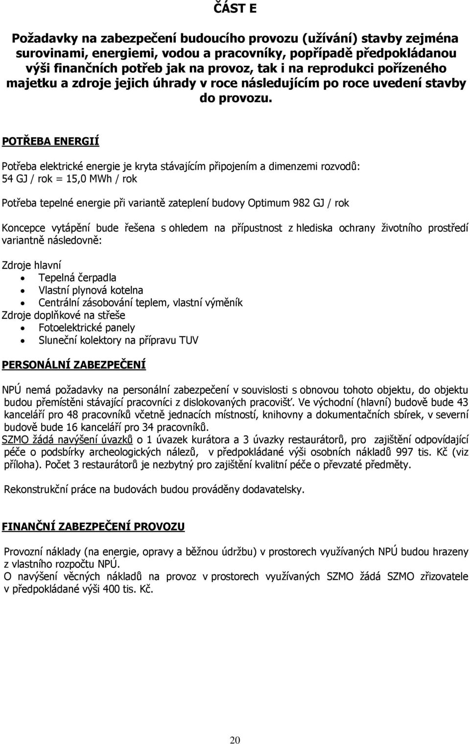 POTŘEBA ENERGIÍ P otřeba elektrické energie je kryta stávajícím připojením a dimenzemi rozvodů: 54 GJ / rok = 15,0 MWh / rok Potřeba tepelné energie při variantě zateplení budovy Optimum 982 GJ / rok