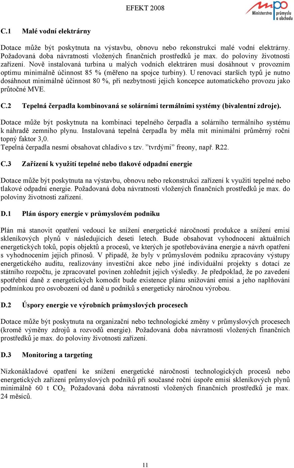 U renovací starších typů je nutno dosáhnout minimálně účinnost 80 %, při nezbytnosti jejich koncepce automatického provozu jako průtočné MVE. C.