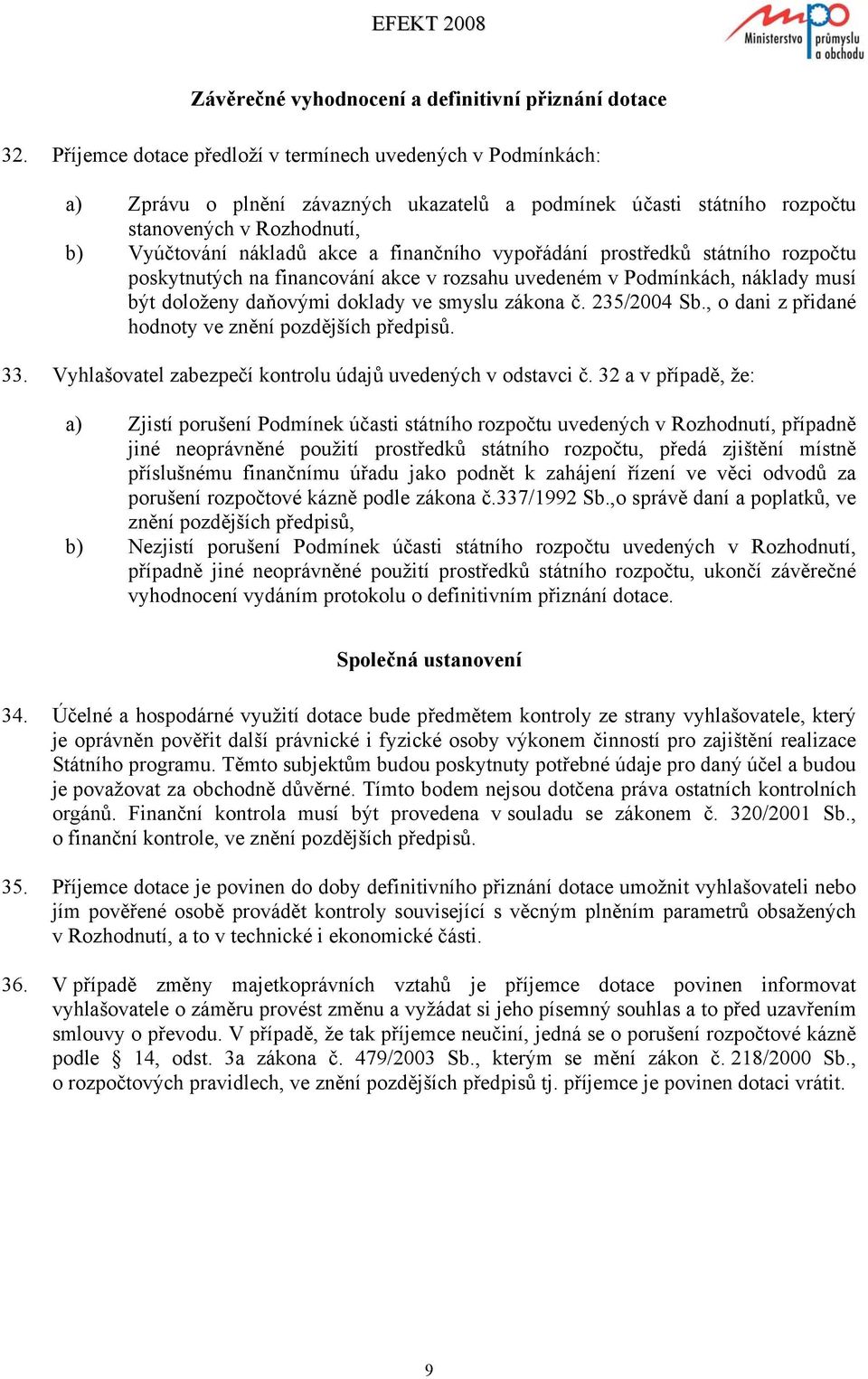 finančního vypořádání prostředků státního rozpočtu poskytnutých na financování akce v rozsahu uvedeném v Podmínkách, náklady musí být doloženy daňovými doklady ve smyslu zákona č. 235/2004 Sb.