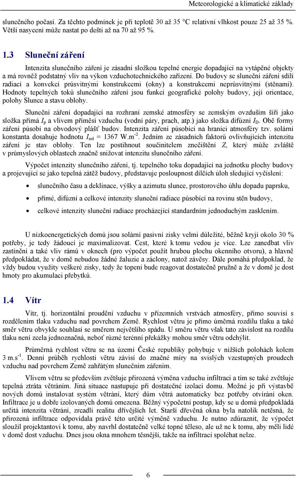 Do budovy se sluneční záření sdílí radiací a konvekcí průsvitnými konstrukcemi (okny) a konstrukcemi neprůsvitnými (stěnami).