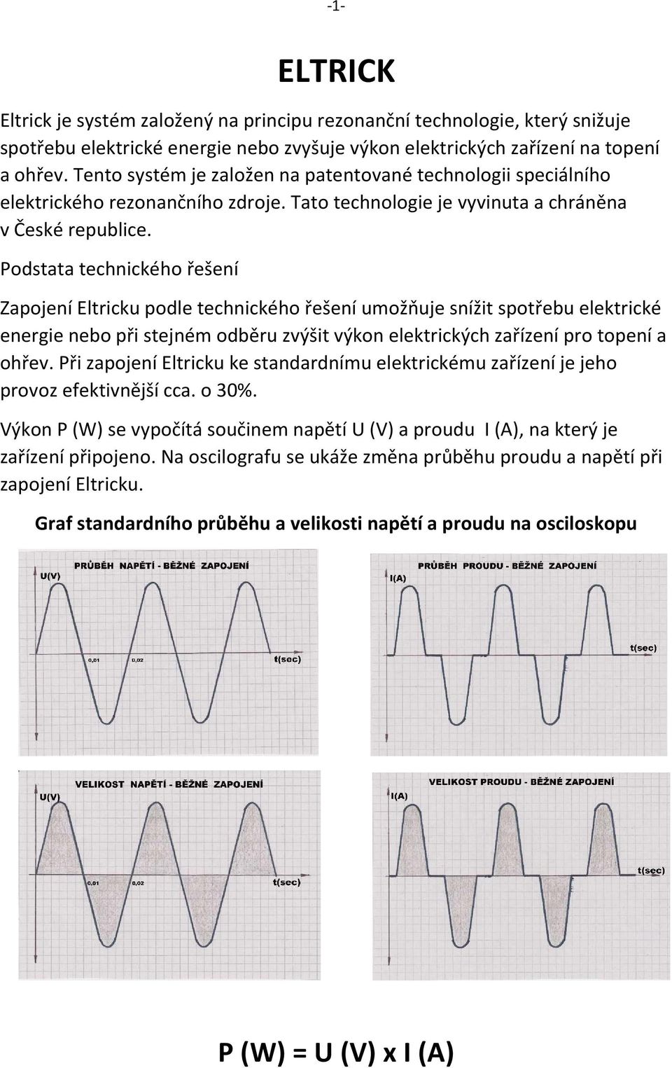 Podstata technického řešení Zapojení Eltricku podle technického řešení umožňuje snížit spotřebu elektrické energie nebo při stejném odběru zvýšit výkon elektrických zařízení pro topení a ohřev.