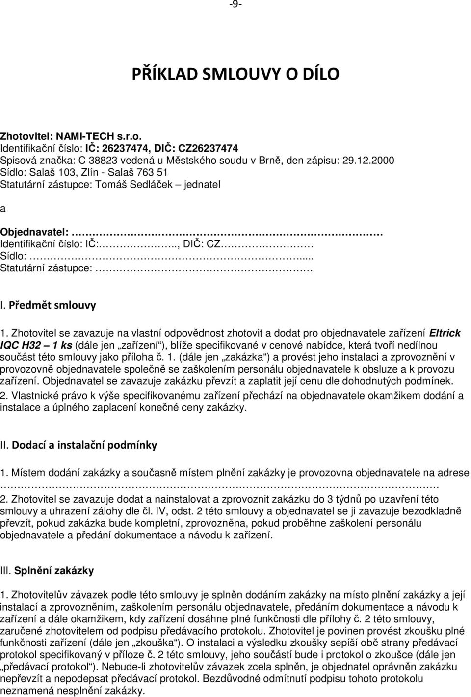 Zhotovitel se zavazuje na vlastní odpovědnost zhotovit a dodat pro objednavatele zařízení Eltrick IQC H32 1 ks (dále jen zařízení ), blíže specifikované v cenové nabídce, která tvoří nedílnou součást