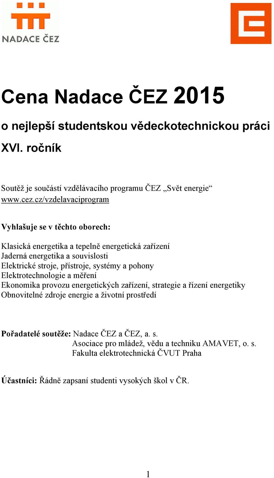 systémy a pohony Elektrotechnologie a měření Ekonomika provozu energetických zařízení, strategie a řízení energetiky Obnovitelné zdroje energie a životní prostředí