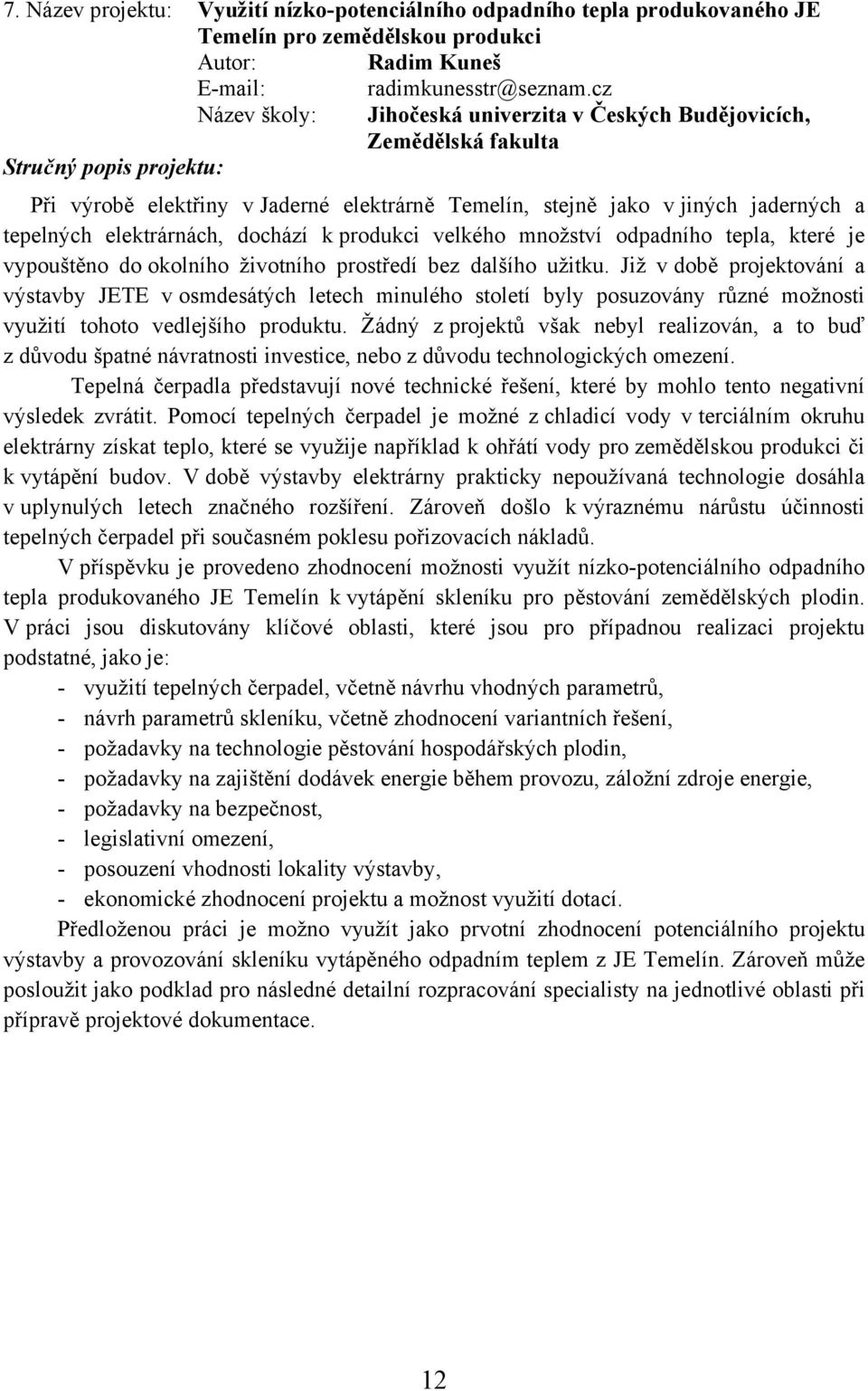 produkci velkého množství odpadního tepla, které je vypouštěno do okolního životního prostředí bez dalšího užitku.