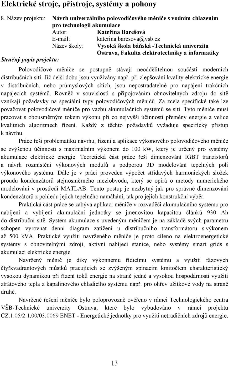 cz Název školy: Vysoká škola báňská -Technická univerzita Ostrava, Fakulta elektrotechniky a informatiky Polovodičové měniče se postupně stávají neoddělitelnou součástí moderních distribučních sítí.