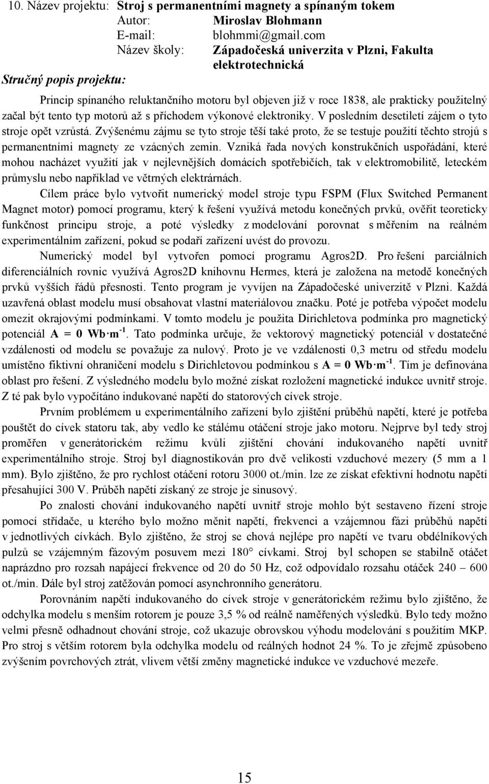 příchodem výkonové elektroniky. V posledním desetiletí zájem o tyto stroje opět vzrůstá.