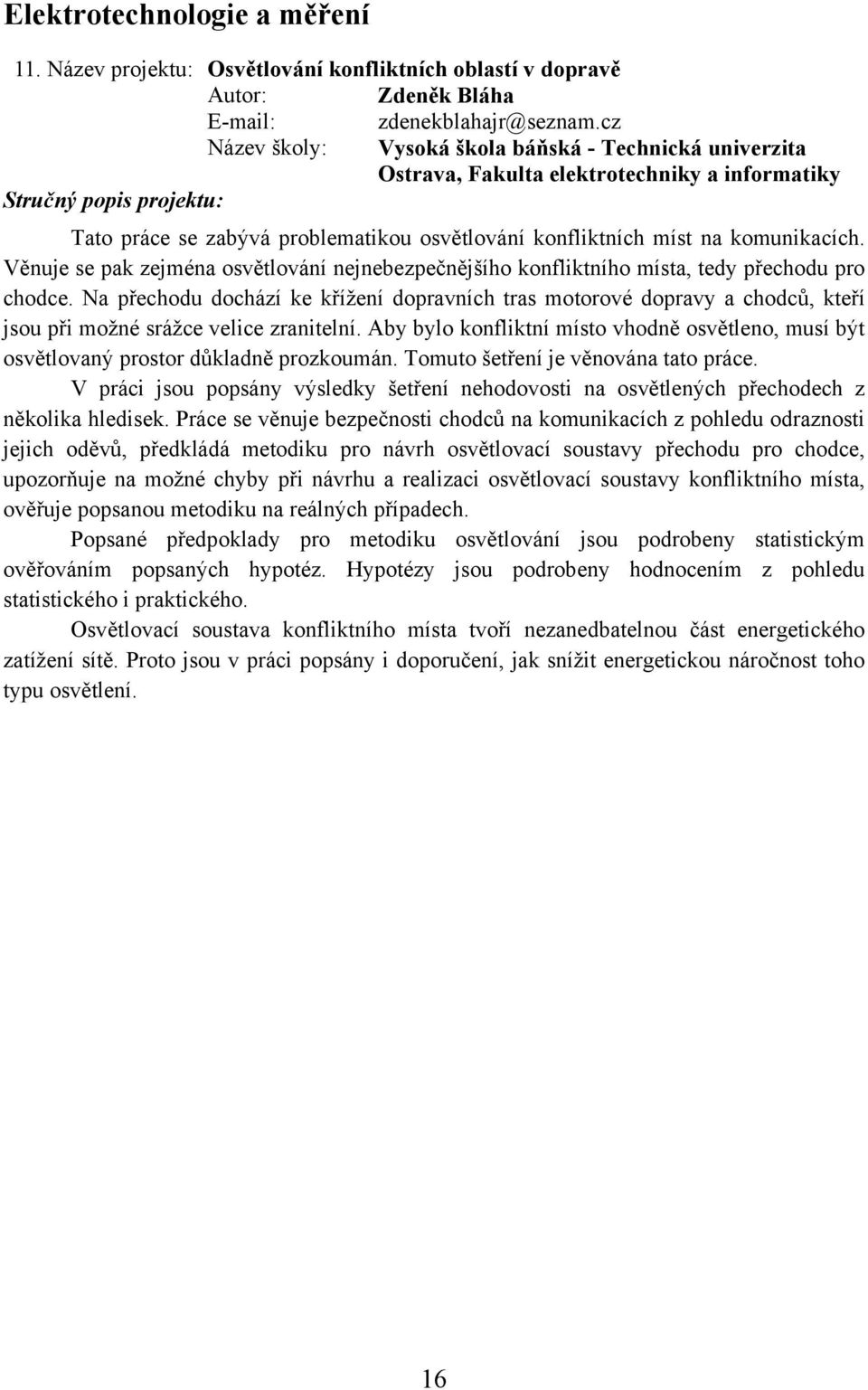 Věnuje se pak zejména osvětlování nejnebezpečnějšího konfliktního místa, tedy přechodu pro chodce.