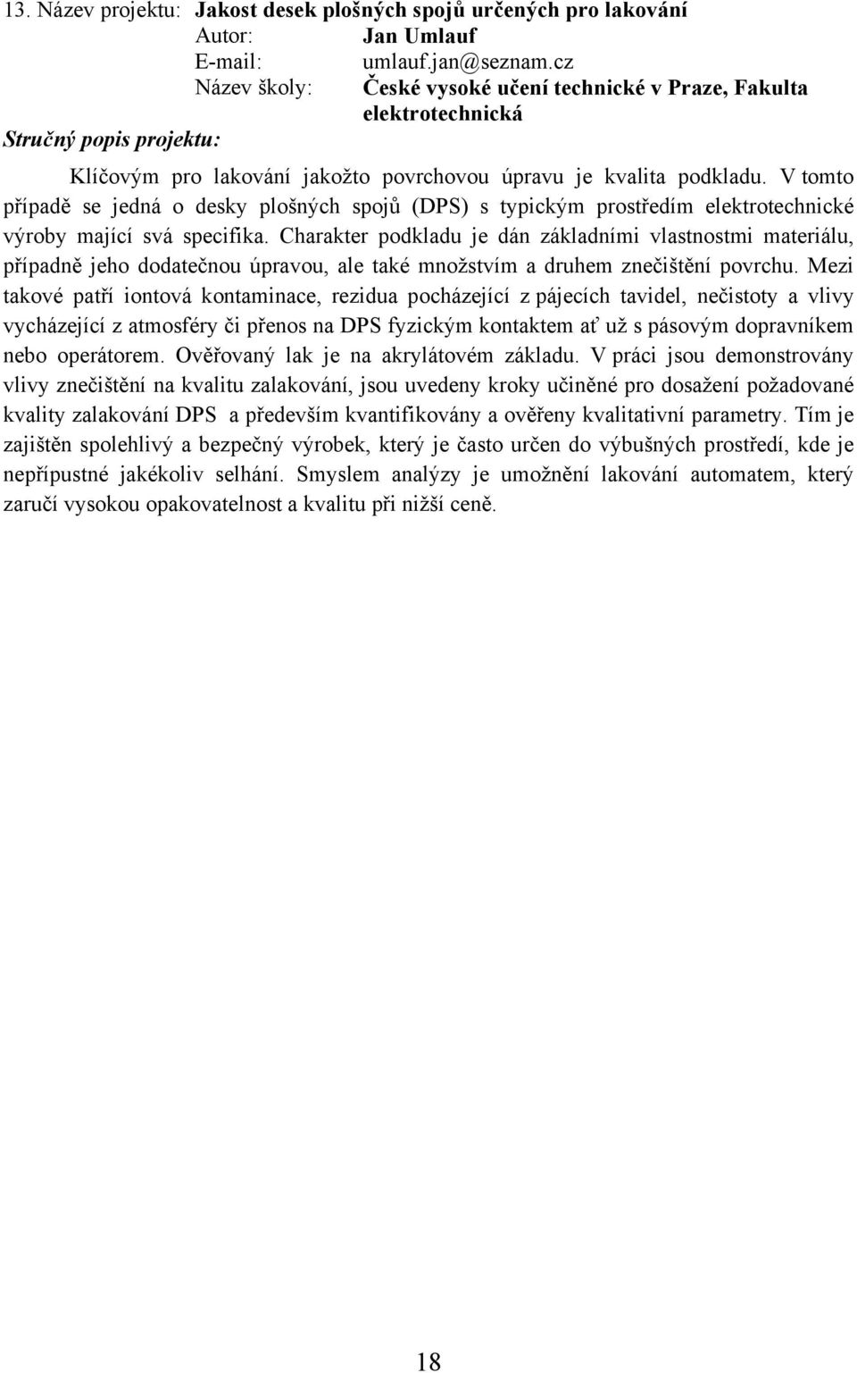 V tomto případě se jedná o desky plošných spojů (DPS) s typickým prostředím elektrotechnické výroby mající svá specifika.